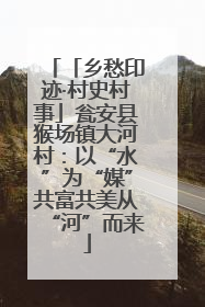 「乡愁印迹·村史村事」瓮安县猴场镇大河村：以“水”为“媒”共富共美从“河”而来