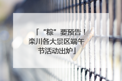 “粽”要预告！栾川各大景区端午节活动出炉