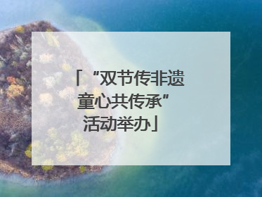 “双节传非遗 童心共传承”活动举办