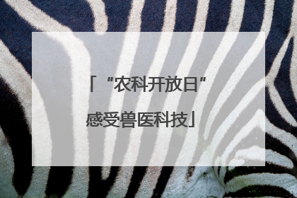 “农科开放日” 感受兽医科技