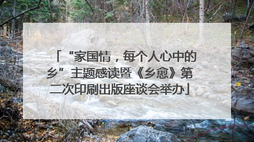 “家国情，每个人心中的乡”主题感读暨《乡愈》第二次印刷出版座谈会举办