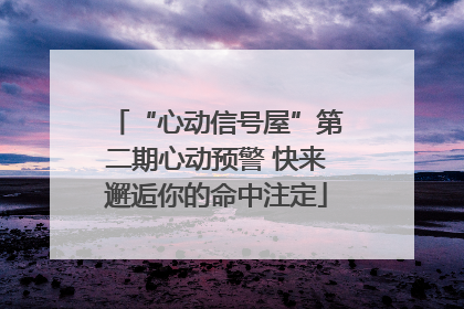 “心动信号屋”第二期心动预警 快来邂逅你的命中注定