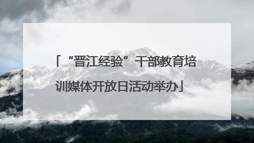“晋江经验”干部教育培训媒体开放日活动举办