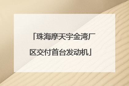珠海摩天宇金湾厂区交付首台发动机