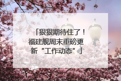 狠狠期待住了！福建舰周末重磅更新“工作动态”