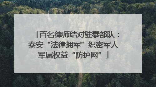 百名律师结对驻泰部队：泰安“法律拥军”织密军人军属权益“防护网”