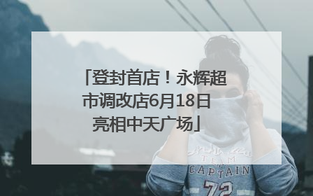登封首店！永辉超市调改店6月18日亮相中天广场