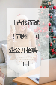 直接面试！荆州一国企公开招聘！