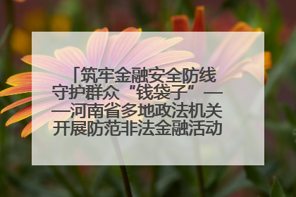筑牢金融安全防线 守护群众“钱袋子”——河南省多地政法机关开展防范非法金融活动普法宣传活动