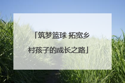 筑梦篮球 拓宽乡村孩子的成长之路
