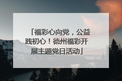 福彩心向党，公益践初心！德州福彩开展主题党日活动
