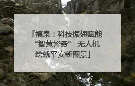 福泉：科技振翅赋能“智慧警务” 无人机绘就平安新图景