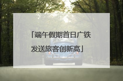 端午假期首日广铁发送旅客创新高