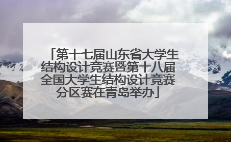 第十七届山东省大学生结构设计竞赛暨第十八届全国大学生结构设计竞赛分区赛在青岛举办