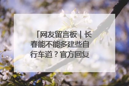网友留言板｜长春能不能多建些自行车道？官方回复：在建了在建了