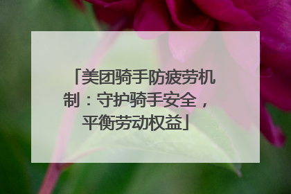美团骑手防疲劳机制：守护骑手安全，平衡劳动权益