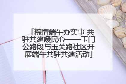 粽情端午办实事 共驻共建暖民心——玉门公路段与玉关路社区开展端午共驻共建活动