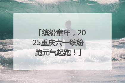 缤纷童年，2025重庆六一缤纷跑元气起跑！