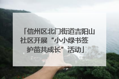 信州区北门街道吉阳山社区开展“小小绿书签 护苗共成长”活动