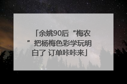 余姚90后“梅农”把杨梅色彩学玩明白了 订单咔咔来