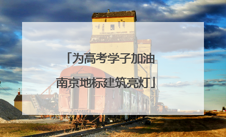 为高考学子加油 南京地标建筑亮灯