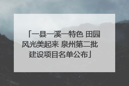 一县一溪一特色 田园风光美起来 泉州第二批建设项目名单公布