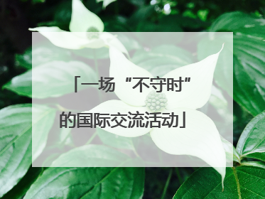 一场“不守时”的国际交流活动