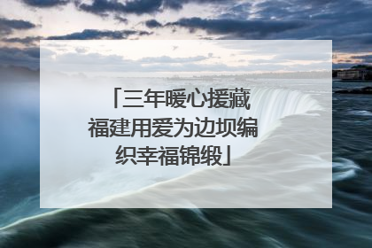 三年暖心援藏 福建用爱为边坝编织幸福锦缎