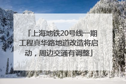 上海地铁20号线一期工程真华路地道改造将启动，周边交通有调整