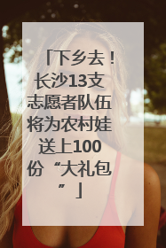 下乡去！长沙13支志愿者队伍将为农村娃送上100份“大礼包”