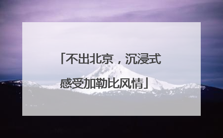 不出北京，沉浸式感受加勒比风情