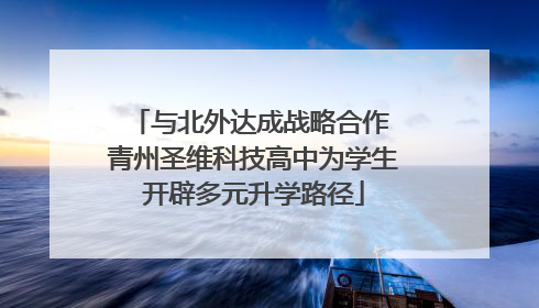 与北外达成战略合作 青州圣维科技高中为学生开辟多元升学路径