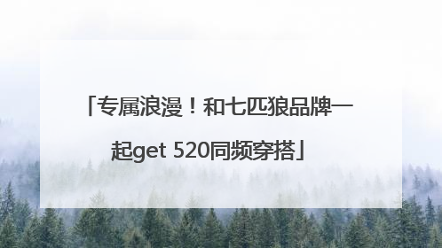 专属浪漫！和七匹狼品牌一起get 520同频穿搭