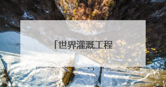 世界灌溉工程遗产，成都彭州湔江堰候选！