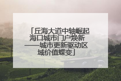丘海大道中轴崛起 海口城市门户焕新——城市更新驱动区域价值蝶变
