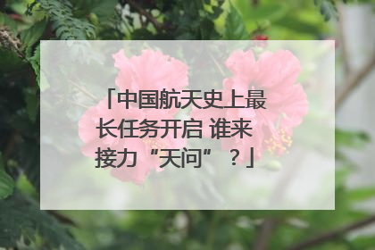 中国航天史上最长任务开启 谁来接力“天问”？