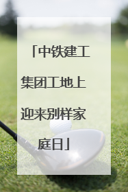 中铁建工集团工地上迎来别样家庭日
