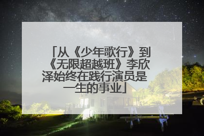 从《少年歌行》到《无限超越班》李欣泽始终在践行演员是一生的事业