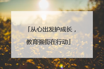 从心出发护成长，教育强街在行动