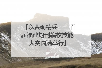 以赛砺精兵——首届福建期刊编校技能大赛圆满举行