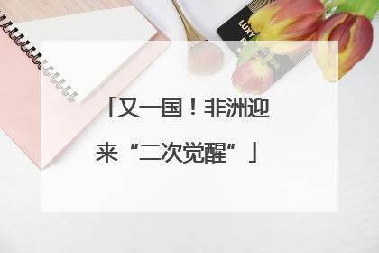 又一国！非洲迎来“二次觉醒”