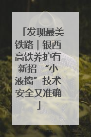 发现最美铁路｜银西高铁养护有新招 “小液捣”技术安全又准确