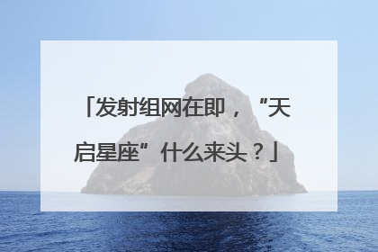 发射组网在即，“天启星座”什么来头？