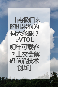 南极归来的机器狗为何六条腿？eVTOL明年可载客？上交会解码前沿技术创新