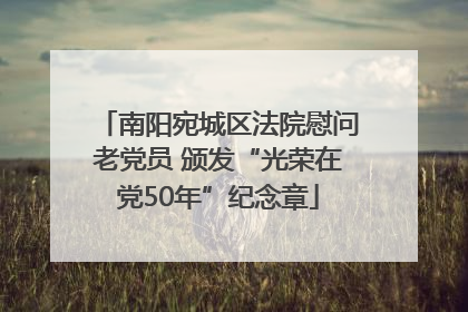 南阳宛城区法院慰问老党员 颁发“光荣在党50年”纪念章