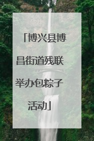 博兴县博昌街道残联举办包粽子活动