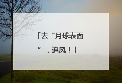 去“月球表面”，追风！
