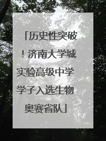 历史性突破！济南大学城实验高级中学学子入选生物奥赛省队