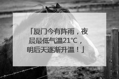 厦门今有阵雨，夜晨最低气温21℃，明后天逐渐升温！