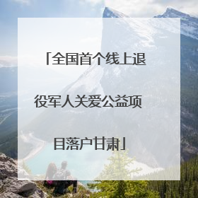 全国首个线上退役军人关爱公益项目落户甘肃